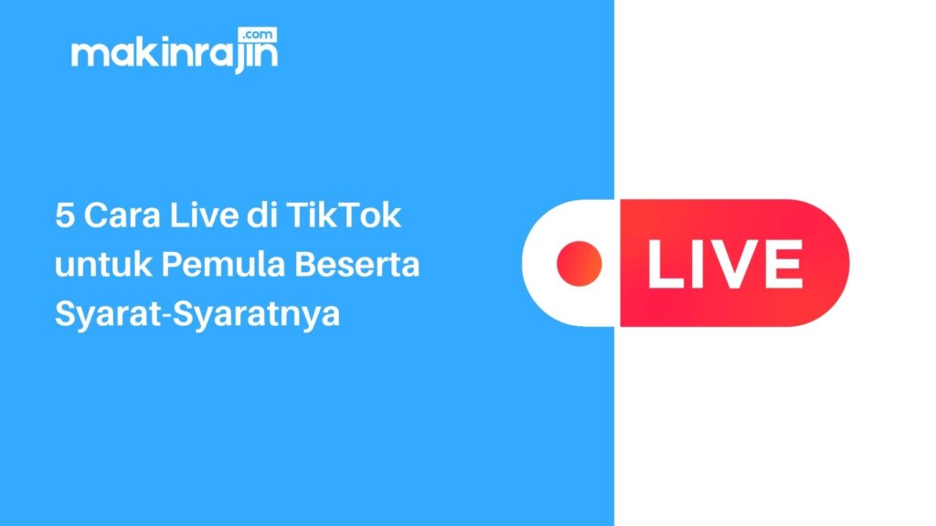 5 Cara Live Di TikTok Untuk Pemula Beserta Syarat Syaratnya