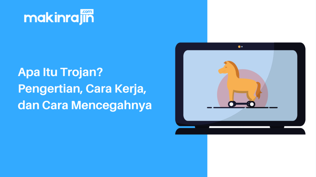 Apa Itu Trojan? Pengertian, Cara Kerja, Dan Cara Mencegahnya