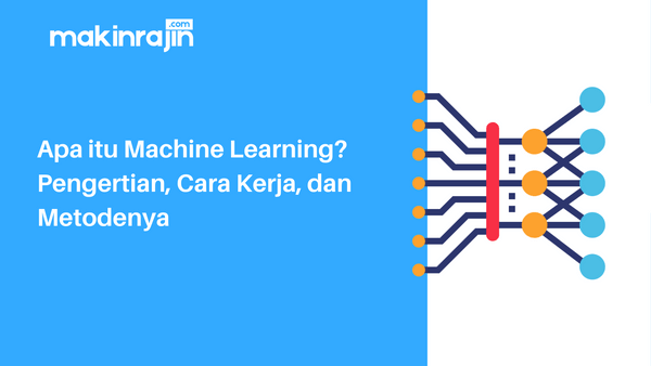 Machine Learning Adalah - Pengertian, Cara Kerja, dan Metodenya
