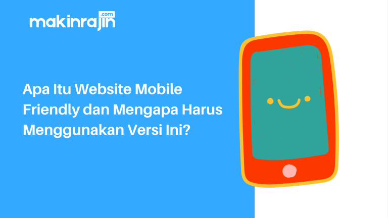 Apa Itu Website Mobile Friendly Dan Mengapa Harus Menggunakan Versi Ini?