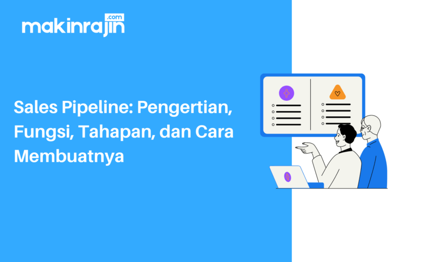 Sales Pipeline: Pengertian, Fungsi, Tahapan, dan Cara Membuatnya