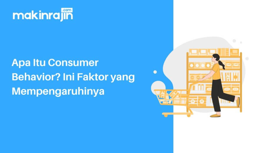 Apa Itu Consumer Behavior? Ini Faktor yang Mempengaruhinya