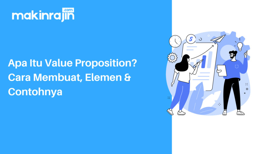 Apa Itu Value Proposition? Cara Membuat, Elemen & Contohnya