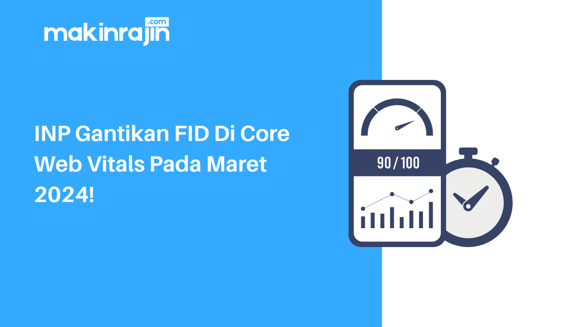 INP Gantikan FID Di Core Web Vitals Pada Maret 2024!