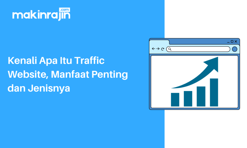 Kenali Apa Itu Traffic Website, Manfaat Penting dan Jenisnya